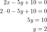 $2x-5y+10=0\\2\cdot 0-5y+10=0\\5y=10\\y=2$