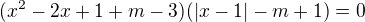 $(x^2-2x+1+m-3)(|x-1|-m+1)=0$