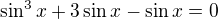 $\sin ^3x+3\sin x-\sin x=0$