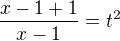 $\frac{x-1+1}{x-1}=t^{2}$