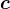 $\boldsymbol{c}$