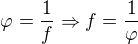 $\varphi =\frac{1}{f}\Rightarrow f=\frac{1}{\varphi }$