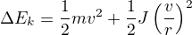 $\Delta E_k=\frac12mv^2+\frac12J\left(\frac vr\right)^2$
