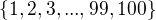 $\{1,2,3,...,99,100\}$