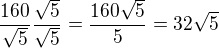 $\frac{160}{\sqrt{5}}\frac{\sqrt{5}}{\sqrt{5}}=\frac{160\sqrt{5}}{5}=32\sqrt{5}$