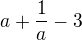 $a+\frac{1}{a}-3$