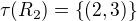 $\tau(R_2)=\{(2, 3)\}$