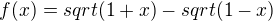 $f(x) = sqrt(1+x)-sqrt(1-x)$