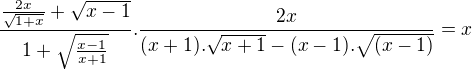 $\frac{{\frac{2x}{\sqrt{1+x}}+\sqrt{x-1}}}{1+{\sqrt{\frac{x-1}{x+1}}}}.\frac{2x}{(x+1).\sqrt{x+1}-(x-1).\sqrt{(x-1)}}=x$