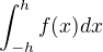 $\int_{-h}^{h} f(x) dx$