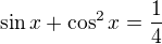 $\sin x+\cos ^{2}x=\frac{1}{4}$