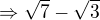 $\Rightarrow \sqrt 7-\sqrt 3$