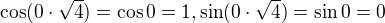 $\cos(0\cdot \sqrt{4})=\cos 0=1, \sin(0\cdot \sqrt{4})=\sin 0=0$