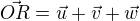 $\vec {OR}=\vec u+\vec v+ \vec w$