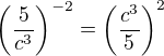 $\left(\frac{5}{c^{3}}\right)^{-2}=\left(\frac{c^{3}}{5}\right)^{2}$