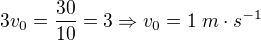 $3v_{0}=\frac{30}{10}=3\Rightarrow v_{0}=1\;m\cdot s^{-1}$