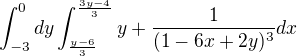 $\int_{-3}^{0}dy \int_{\frac{y-6}{3}}^{\frac{3y-4}{3}}y+\frac{1}{(1-6x+2y)^{3}}dx$