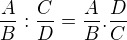 $\frac{A}{B}:\frac{C}{D}=\frac{A}{B}.\frac{D}{C}$