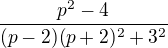 $\frac{p^{2}-4}{(p-2)(p+2)^{2}+3^{2}}$