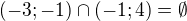 $(-3;-1)\cap(-1;4)=\emptyset $