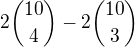 $2\binom{10}{4}-2\binom{10}{3}$