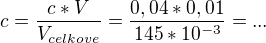 kopírovat do textarea $c=\frac{c*V}{V_{celkove}}=\frac{0,04*0,01}{145*10^{-3}}=...$