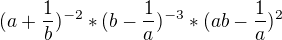 $(a+\frac{1}{b})^{-2}*(b-\frac{1}{a})^{-3}*(ab-\frac{1}{a})^{2}$