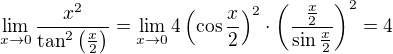 $\lim_{x\to 0}\frac{x^2}{\tan ^2 \left(\frac x2\right)}=\lim_{x\to 0}{4\left(\cos\frac x2\right)^2\cdot\left(\frac{\frac x2}{\sin\frac x2}\right)^2}=4$