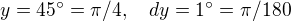 $y=45�=\pi/4,\quad dy=1�=\pi/180$