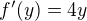 $f'(y)=4y$