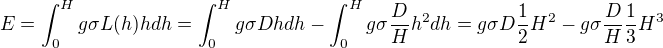 $E = \int_{0}^{H} g \sigma L(h) hdh = \int_{0}^{H} g \sigma D hdh - \int_{0}^{H} g \sigma \frac{D}{H} h^2 dh = g\sigma D \frac{1}{2}H^2 - g\sigma \frac{D}{H}\frac{1}{3}H^3$