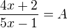 $\frac{4x+2}{5x-1}=A$