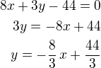 $8x+3y-44=0\\3y=-8x+44\\y=-\frac 83\,x+\frac{44}{3}$