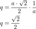 $q=\frac{a\cdot\sqrt 2}{2}\cdot\frac 1a\nlq=\frac{\sqrt 2}{2}$