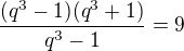 $\frac{(q^3-1)(q^3+1)}{q^3-1}=9$