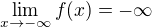 $\lim_{x\to -\infty} f(x)=-\infty$