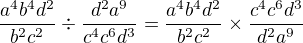 $\frac{a^4b^4d^2}{b^2c^2} \div \frac{d^2a^9}{c^4c^6d^3} = \frac{a^4b^4d^2}{b^2c^2} \times \frac{c^4c^6d^3}{d^2a^9} $