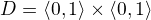 $D = \langle 0,1 \rangle \times \langle 0,1 \rangle$