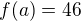$f(a)=46$
