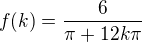 $f(k)=\frac{6}{\pi+12k\pi}$
