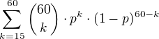 $\sum\limits_{k=15}^{60}{60 \choose k} \cdot p^k \cdot (1-p)^{60-k}$