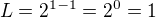 $L=2^{1-1}=2^{0}=1$