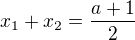 $x_{1}+x_{2}=\frac{a+1}{2}$