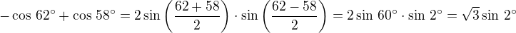 $-\cos\,62^\circ+\cos\,58^\circ=2\sin\left(\frac{62+58}{2}\right)\cdot\sin\left(\frac{62-58}{2}\right)=2\sin\,60^\circ\cdot\sin\,2^\circ=\sqrt{3}\sin\,2^\circ$