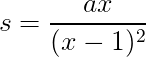 $\Large\blue s=\frac {ax}{(x-1)^2}$