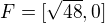 $F=[\sqrt{48},0]$