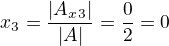 $x_3=\frac{|A_x_3|}{|A|}=\frac{0}{2}=0$