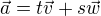 $\vec{a} = t\vec{v} + s\vec{w}$