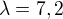 $\lambda=7,2$