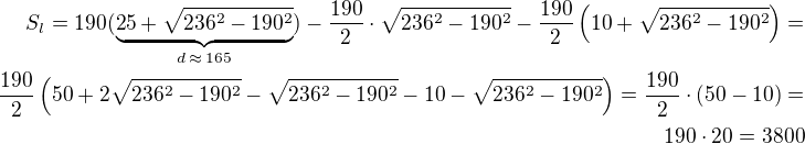 $S_l=190(\underbrace{25+\sqrt{236^2-190^2}}_{d\,\approx\,165})-\frac{190}{2}\cdot\sqrt{236^2-190^2}-\frac{190}{2}\left(10+\sqrt{236^2-190^2}\right)=\\\frac{190}{2}\left(50+2\sqrt{236^2-190^2}-\sqrt{236^2-190^2}-10-\sqrt{236^2-190^2}\right)=\frac{190}{2}\cdot\left(50-10\right)=\\190\cdot 20=3800$